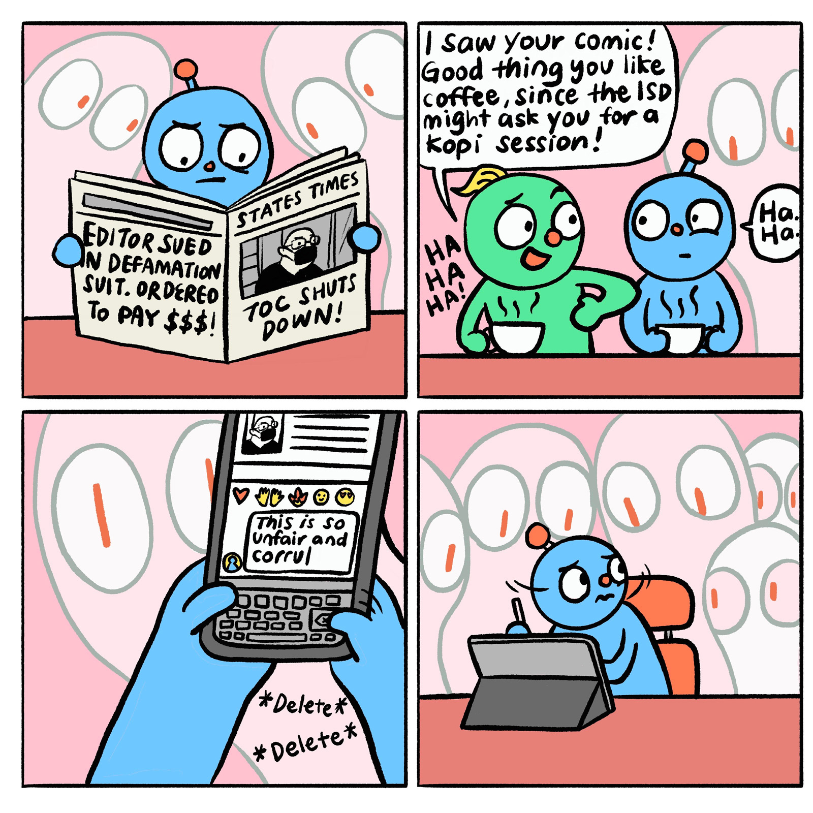 A four-panel comic in black lines and full colour.
Panel 1: a blue humanoid figure sits reading a newspaper. They are frowning. The headlines on the newspaper read: “Editor sued in defamation suit. Ordered to pay $$$! TOC (The Online Citizen) shuts down!”. Two faint figures with red pupils in their eyes loom over the figure from the back.
Panel 2: the blue figure is having coffee with a friend, a green figure with yellow hair, who says: “I saw your comic! Good thing you like coffee, since the ISD might ask you for a kopi session!” The blue figure has an apprehensive look on their face. Unamused, they reply: “Ha. Ha.” Another of the faint figures watches them in the background.
Panel 3: close-up of the blue figure’s hands, typing on their mobile phone. They are deleting a comment which they’d drafted under a post about the editor of TOC; it reads: “This is so unfair and corru-”
Panel 4: the blue figure, seated and drawing on an iPad, looks around fearfully at the faint figures staring at them.
