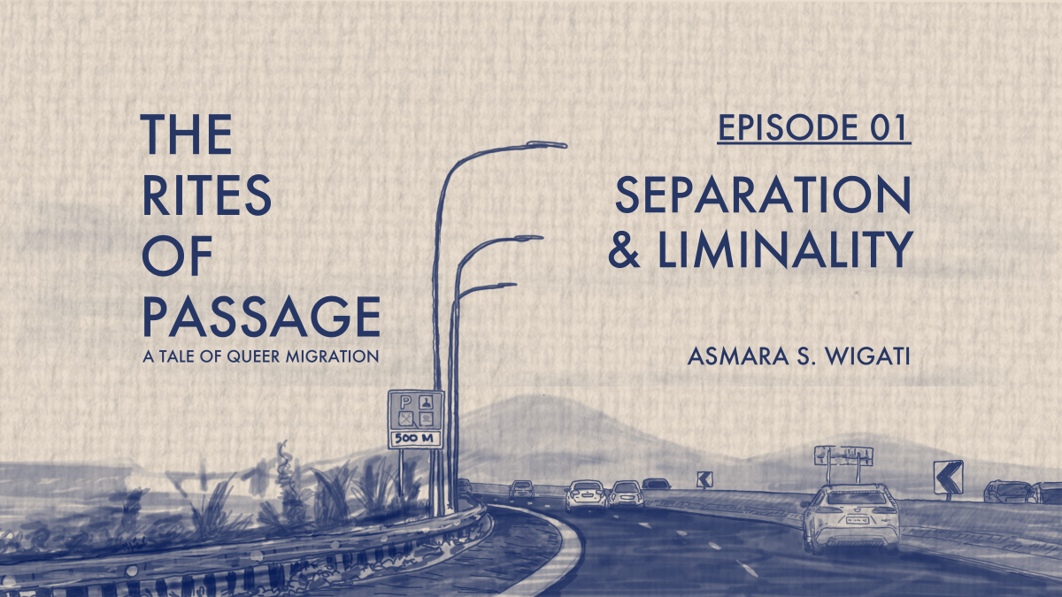 The Rites of Passage: A Tale of Queer Migration, Episode 01: Separation and Liminality, by Asmara S. Wigati.